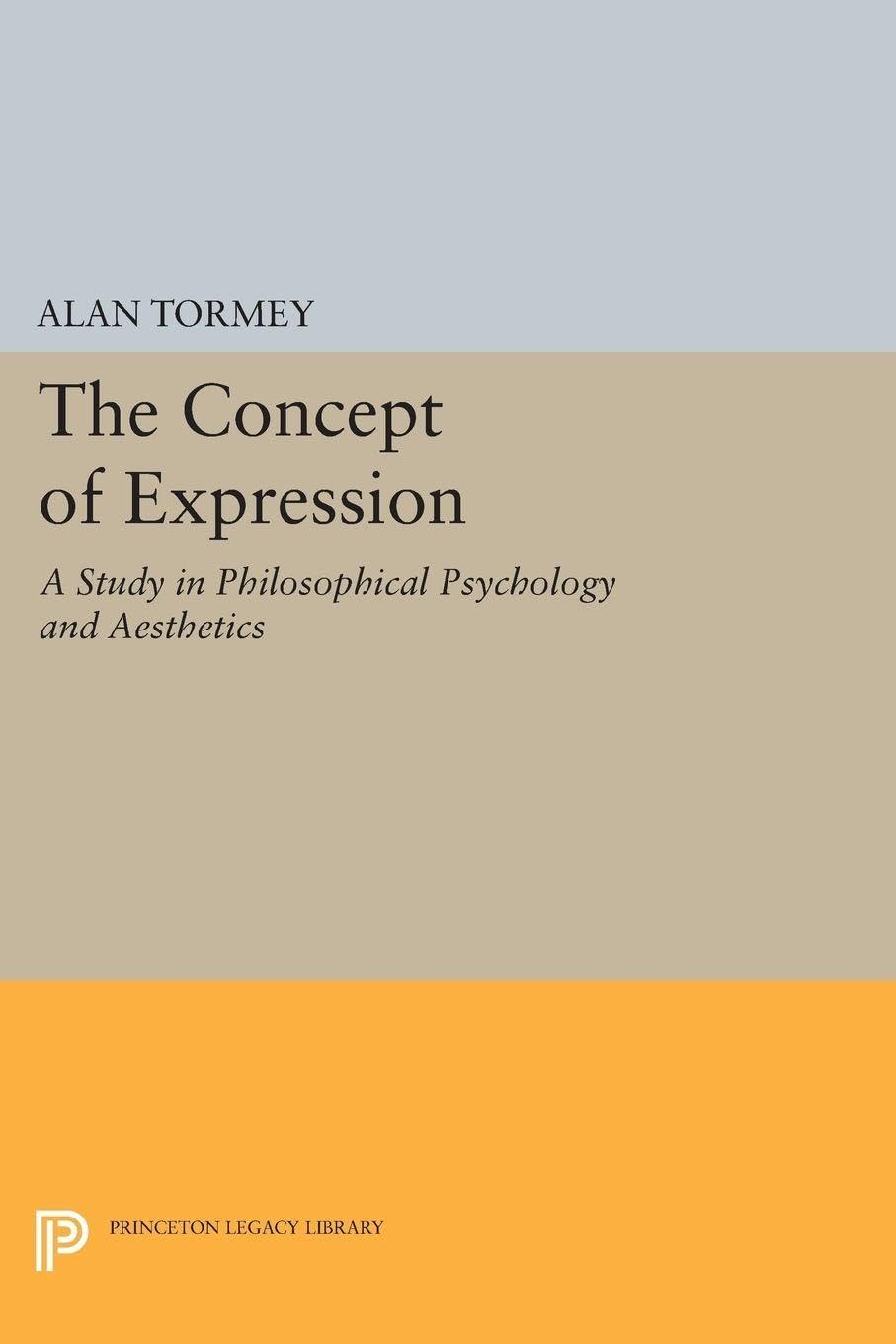 The Concept of Expression: A Study in Philosophical Psychology and Aesthetics (Princeton Legacy Library): 1558