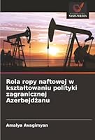 Rola ropy naftowej w ksztaltowaniu polityki zagranicznej Azerbejdzanu (Polish Edition) 620783061X Book Cover