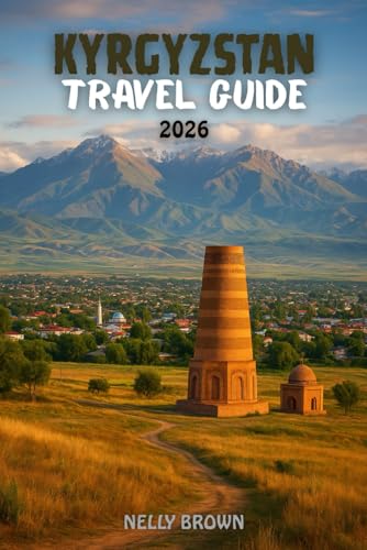 Kyrgyzstan Travel Guide 2026: Unveil the Magic of the Silk Road – 25 Must-See Destinations, Authentic Food, and Local Adventures (includes a map)