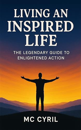 Living An Inspired Life - The Legendary Guide To Enlightened Action: Unlocking Passion, Purpose, And Impact Every Day (English Edition)