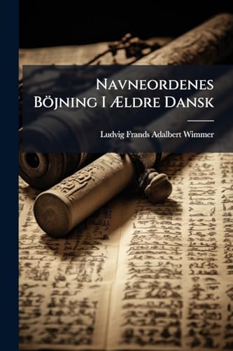 Navneordenes Böjning I Ældre Dansk: Oplyst Af Oldnordisk Og Andre Sprogæt (Danish Edition)