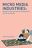 Micro Media Industries: Hmong American Media Innovation in the Diaspora (English Edition)