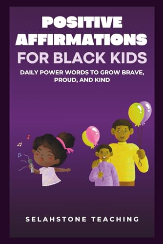 Positive Affirmations for Black Kids: Daily Power Words to Grow Brave, Proud, and Kind (Selahstone Teaching)