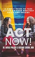 Act Now! : A Simple Guide to Take Action on Your Greatest Goals and Dreams 1734404388 Book Cover