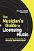The Musician's Guide to Licensing Music: How to Get Your Music into Film, TV, Advertising, Digital Media & Beyond