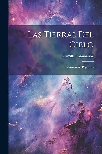 Las Tierras Del Cielo: Astronomía Popular... (Spanish Edition)