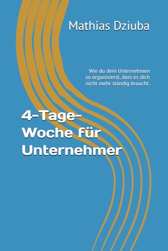 4-Tage-Woche für Unternehmer: Wie du dein Unternehmen so organisierst, dass es dich nicht mehr ständig braucht.