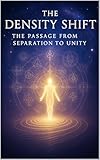 The Density Shift: The Passage from Separation to Unity (Body, DNA, & Light Activation Book 1) (English Edition)