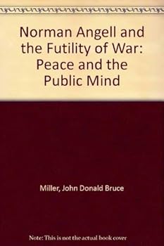 Norman Angell and the Futility of War: Peace and the Public Mind