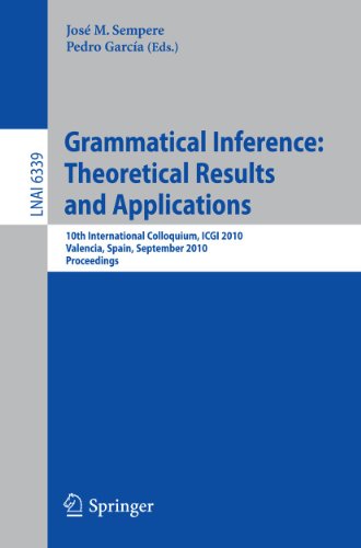 Grammatical Inference: Theoretical Results and Applications: 10th International Colloquium, ICGI 2010, Valencia, Spain, September 13-16, 2010. Proceedings (Lecture Notes in Computer Science, 6339)