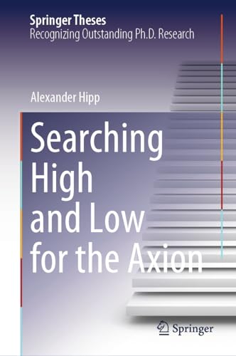 Searching High and Low for the Axion (Springer Theses) (English Edition)