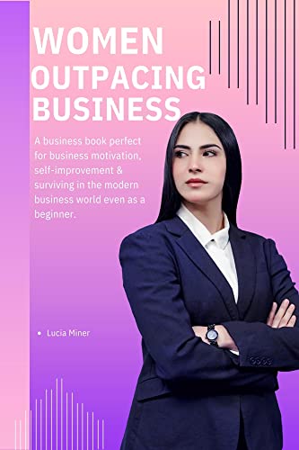 Women outpacing business : A business book perfect for business motivation, self-improvement & surviving in the modern business world even as a beginner. (English Edition)