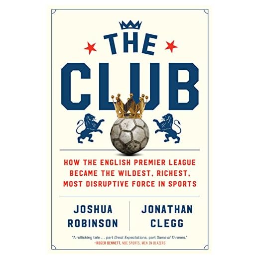 The Club: How the English Premier League Became the Wildest, Richest, Most Disruptive Force in Sports