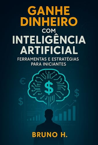 Ganhe Dinheiro com Inteligência Artificial: Ferramentas e Estraté...