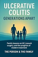 Ulcerative Colitis: Generations Apart: Family lessons on UC, J-Pouch surgery, and the progress of modern treatment B0FVM9Q2JX Book Cover