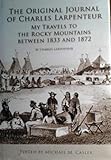 The Original Journal of Charles Larpenteur My Travels to the Rocky Mountains Between 1833 and 1872 transcribed and annotated by Erwin N. Thompson edited by Michael M. Casler