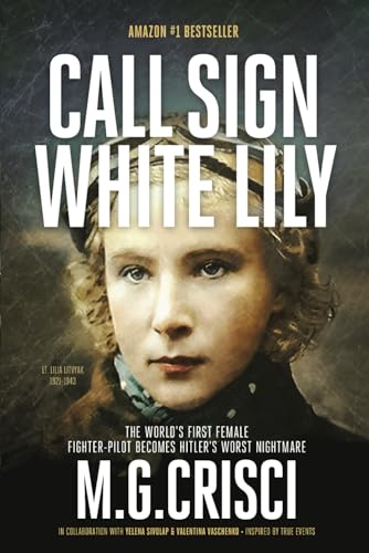 Call Sign White Lily: World's First Female Fighter-Pilot Becomes Hitler's Worst Nightmare (Hidden Stories of World War II)