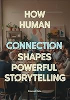 How Human Connection Shapes Powerful Storytelling: The Psychology of Audience Engagement for Film, Games, Advertising, and Digital Media Creators B0G57MRYQX Book Cover
