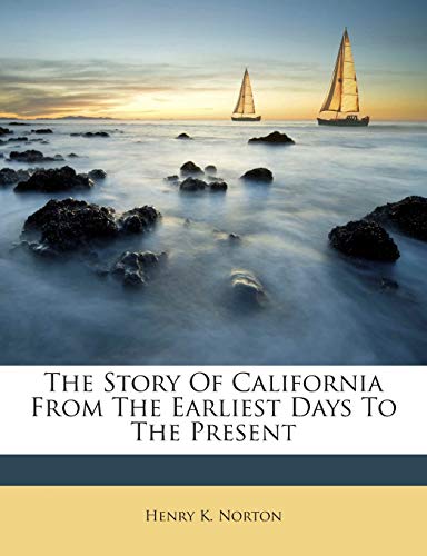 The Story of California from the Earliest Days ... 1245762877 Book Cover