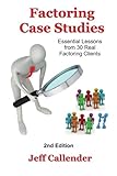 Factoring Case Studies: Essential Lessons from 30 Real Factoring Clients (Volume 4)