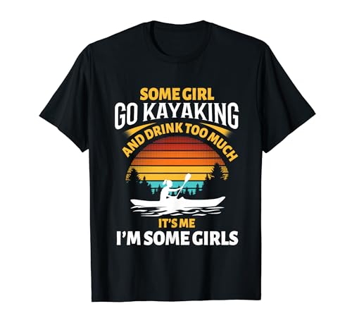 Some Girls Go Kayaking Kayaker Funny Kayaker Mujeres Chica Camiseta