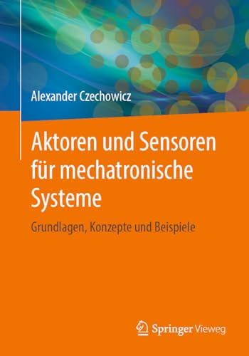 Aktoren und Sensoren für mechatronische Systeme: Grundlagen, Konzepte und Beispiele