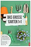  Das grosse Garten 1x1: Der Gartenratgeber zum selber planen, pflanzen und bauen. Tipps, Tricks und Ideen für das Anlegen des Traumgartens. Inklusive leckeren Rezepten und kostenloser Beratung.