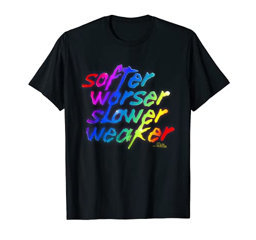 Softer, Worser, Slower, Weaker T-Shirt