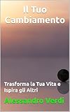 alessandro verdigi  Il Tuo Cambiamento: Trasforma la Tua Vita e Ispira gli Altri
