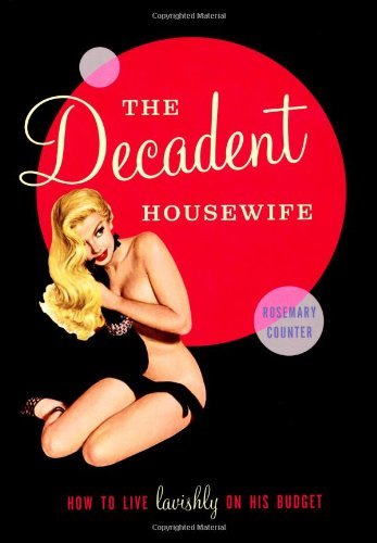 The Decadent Housewife: How to Live Lavishly on His Budget: Written by Rosemary Counter, 2011 Edition, Publisher: Apple Press [Hardcover]