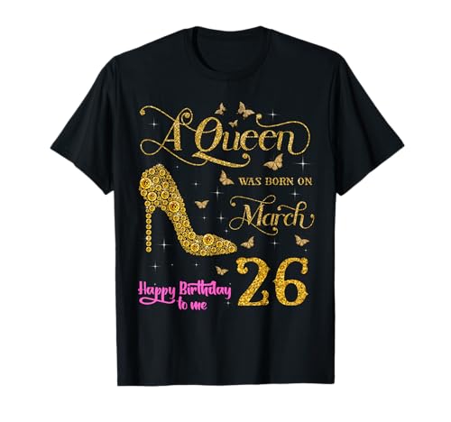 A Queen Was Born on March 26 Happy Birthday To Me 26 March T-Shirt