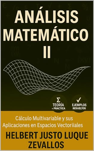 ANÁLISIS MATEMÁTICO II: Cálculo Multivariable y sus Aplicaciones en Espacios Vectoriales (Lice...