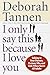 I Only Say This Because I Love You: Talking to Your Parents, Partner, Sibs, and Kids When You're All Adults