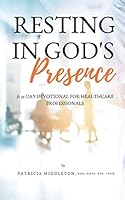Resting In God's Presence: A 31-Day Devotional for Healthcare Professionals 1736126008 Book Cover