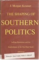 The Shaping of Southern Politics: Suffrage Restriction and the Establishment of the One-Party South, 1880-1910 (Yale Historical Publications) 0300016964 Book Cover