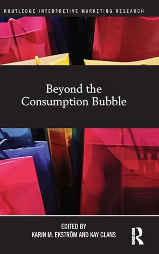 Beyond the Consumption Bubble (Routledge Interpretive Marketing Research)