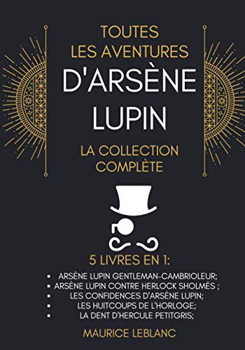 Toutes Les Aventures D'Arsène Lupin - La Collection Complète: 5 Livres En 1: Arsène Lupin Gentleman-Cambrioleur, Arsène Lupin contre Herlock Sholmès, ... d'Arsène Lupin, et d'autres. (French Edition)