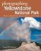 Photographing Yellowstone National Park: Where to Find Perfect Shots and How to Take Them (The Photographer's Guide)