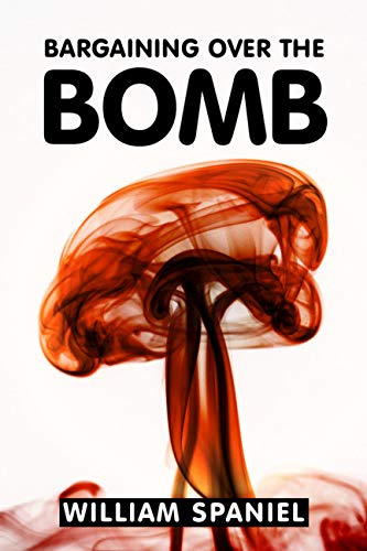 Bargaining over the Bomb: The Successes and Failures of Nuclear Negotiations      Kindle Edition