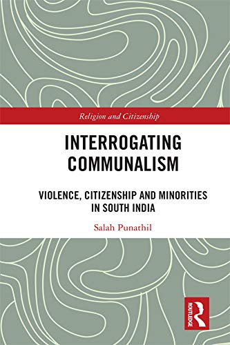 Interrogating Communalism: Violence, Citizenship and Minorities in South India (Religion and Citizenship)      Kindle Edition