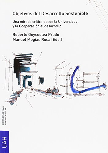 OBJETIVOS DEL DESARROLLO SOSTENIBLE: Una mirada crítica desde la Universidad y la Cooperación al desarrollo (OBRAS COLECTIVAS HUMANIDADES)