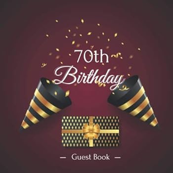 70th Birthday Guest Book : Title and Welcome Page Space for a Photo Wishes and Messages Notes and Photos Gift Log 8. 5 X 8. 5 (21,6 X 21,6 Cm) 120 Pages Cream Paper Glossy Cover