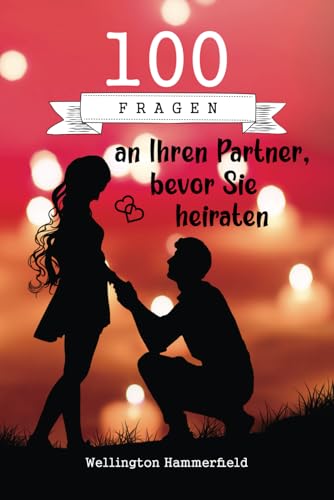 100 Fragen an Ihren Partner bevor sie heiraten: Finden Sie