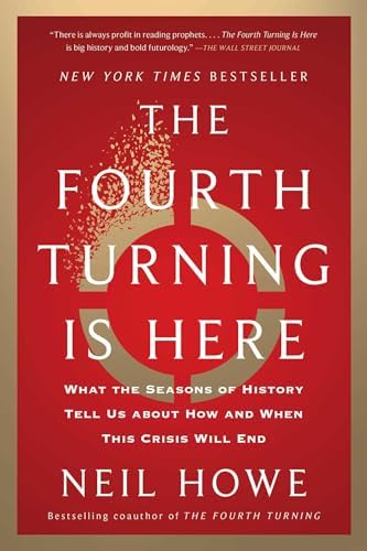 The Fourth Turning Is Here: What the Seasons of History Tell Us about How and When This Crisis Will End by Neil Howe