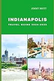 INDIANAPOLIS TRAVEL GUIDE 2024-2025: Your Passport to Exploring Indianapolis’s Hidden Treasures and Scenic Wonders in 2024-2025 (JOURNEYS OF A LIFETIME)