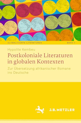 Postkoloniale Literaturen in globalen Kontexten: Zur Übersetzung afrikanischer Romane ins Deutsche (Globalisierte Literaturen. Theorie und Geschichte transnationaler ... Book Culture 7) (German Edition)