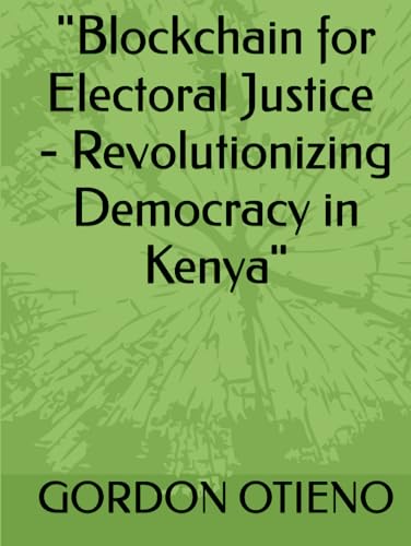 Blockchain for Electoral Justice Revolutionizing Democracy in Kenya