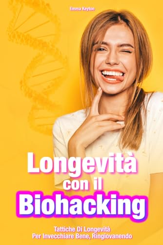 Longevità con il Biohacking: Tattiche di Longevità per Invecchiare Bene, Ringiovanendo