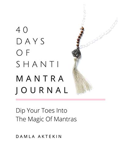 40 Days Of Shanti Mantra Journal: Dip Your Toes Into The Magic Of Mantras