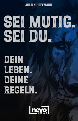 Sei mutig. Sei du. Dein Leben. Deine Regeln. Dein Weg zu mehr Selbstbewusstsein, Stärke und innerer Freiheit